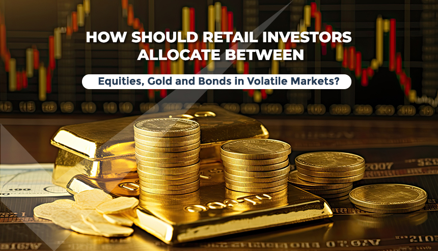 How Should Retail Investors Allocate Between Equities, Gold and Bonds in Volatile Markets?