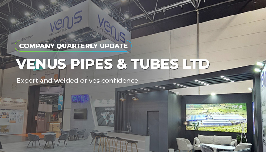 Venus Pipes & Tubes Ltd. - Export and welded drives confidence | Company Update