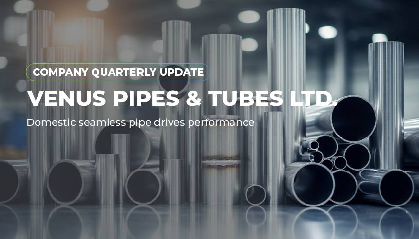 Venus Pipes & Tubes Ltd: Domestic seamless pipe drives performance - Company Update